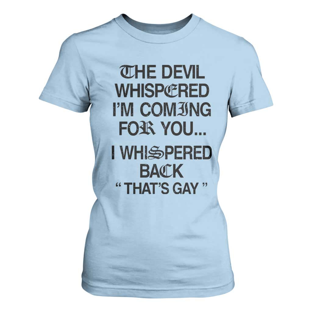 The Devil Whispered I'm Coming For You I Whispered Back That's Gay T Shirt For Women Funny Sarcastic Pride Meme TS02 Light Blue Print Your Wear