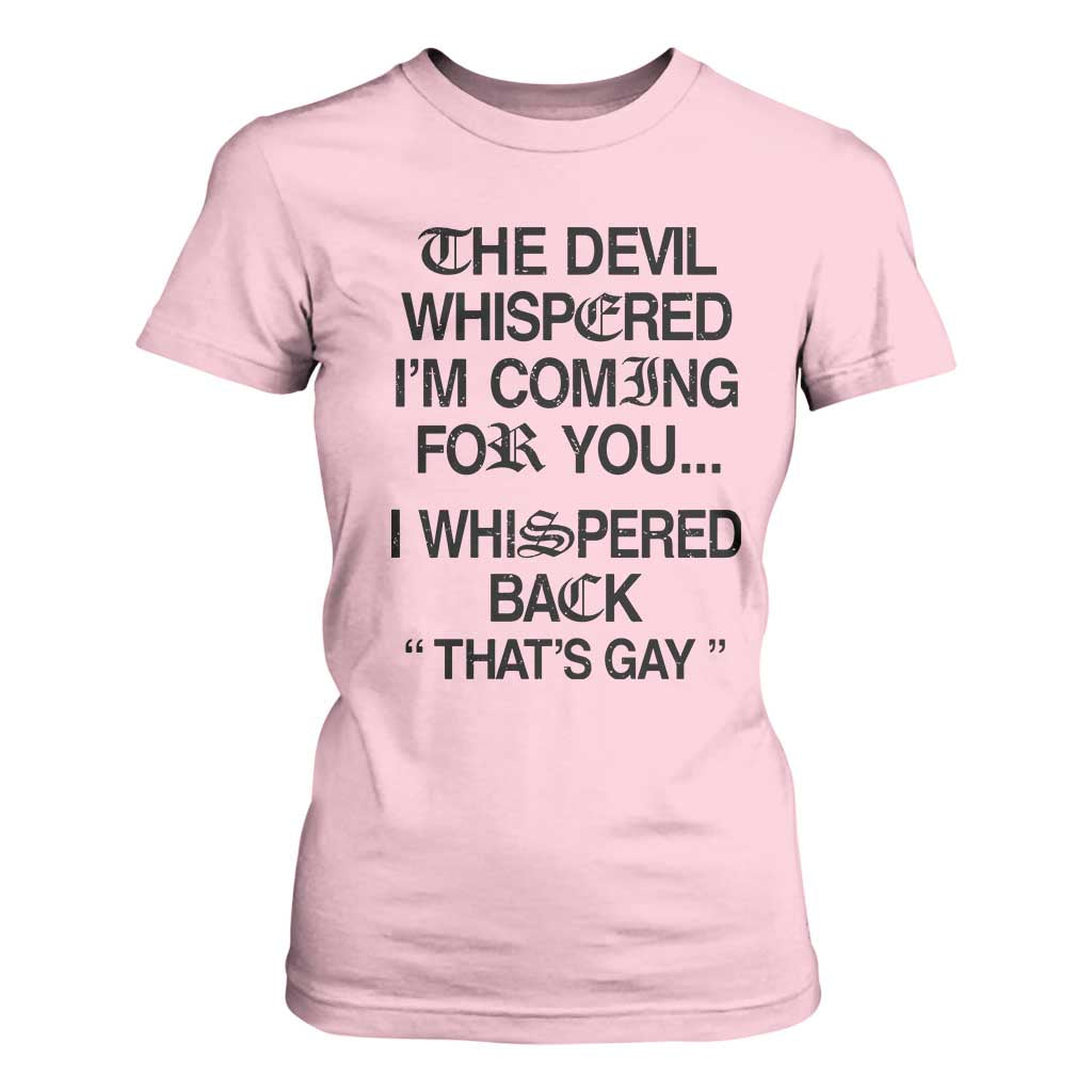 The Devil Whispered I'm Coming For You I Whispered Back That's Gay T Shirt For Women Funny Sarcastic Pride Meme TS02 Light Pink Print Your Wear