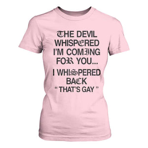 The Devil Whispered I'm Coming For You I Whispered Back That's Gay T Shirt For Women Funny Sarcastic Pride Meme TS02 Light Pink Print Your Wear