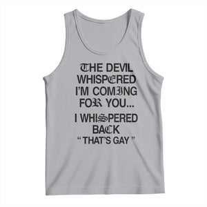 The Devil Whispered I'm Coming For You I Whispered Back That's Gay Tank Top Funny Sarcastic Pride Meme TS02 Athletic Heather Print Your Wear