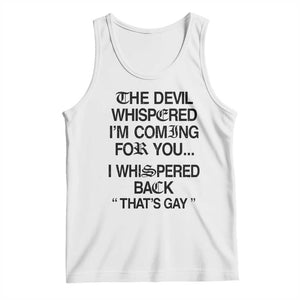 The Devil Whispered I'm Coming For You I Whispered Back That's Gay Tank Top Funny Sarcastic Pride Meme TS02 White Print Your Wear