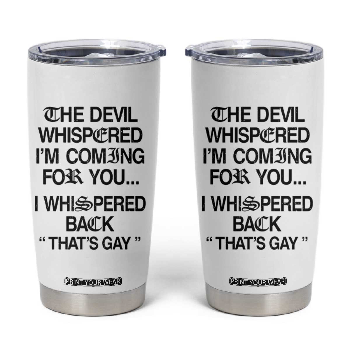 The Devil Whispered I'm Coming For You I Whispered Back That's Gay Tumbler Cup Funny Sarcastic Pride Meme TS02 White Print Your Wear