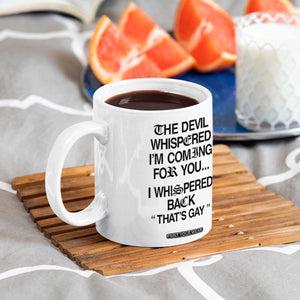 The Devil Whispered I'm Coming For You I Whispered Back That's Gay Coffee Mug Funny Sarcastic Pride Meme TS02 Print Your Wear