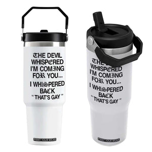 The Devil Whispered I'm Coming For You I Whispered Back That's Gay Flip Straw Tumbler Funny Sarcastic Pride Meme TS02 One Size: 30 oz White Print Your Wear