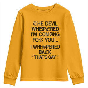 The Devil Whispered I'm Coming For You I Whispered Back That's Gay Youth Sweatshirt Funny Sarcastic Pride Meme TS02 Gold Print Your Wear