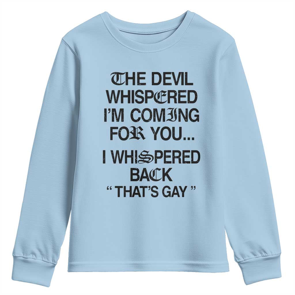 The Devil Whispered I'm Coming For You I Whispered Back That's Gay Youth Sweatshirt Funny Sarcastic Pride Meme TS02 Light Blue Print Your Wear
