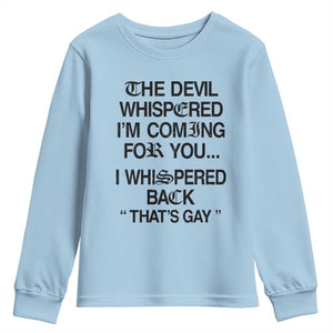 The Devil Whispered I'm Coming For You I Whispered Back That's Gay Youth Sweatshirt Funny Sarcastic Pride Meme TS02 Light Blue Print Your Wear