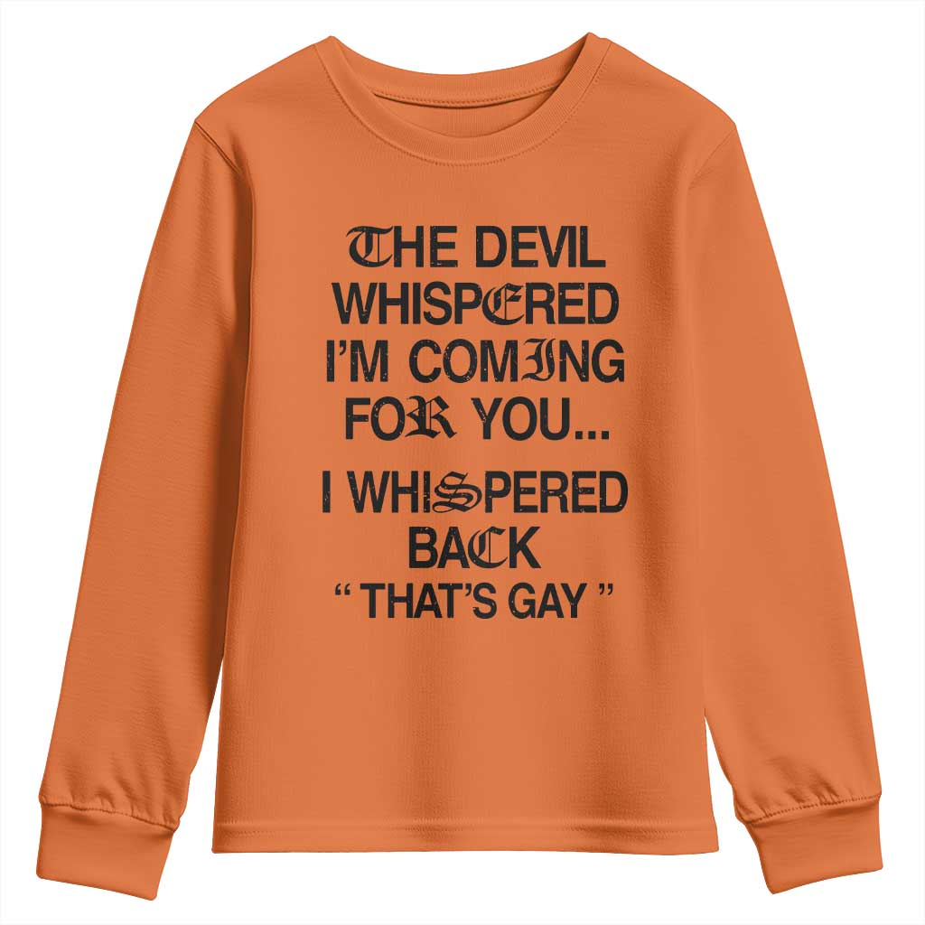 The Devil Whispered I'm Coming For You I Whispered Back That's Gay Youth Sweatshirt Funny Sarcastic Pride Meme TS02 Orange Print Your Wear