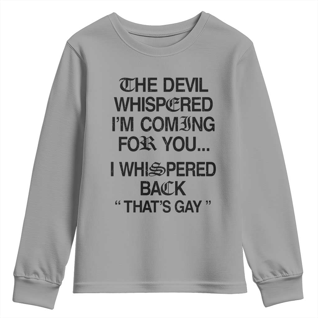 The Devil Whispered I'm Coming For You I Whispered Back That's Gay Youth Sweatshirt Funny Sarcastic Pride Meme TS02 Sport Gray Print Your Wear