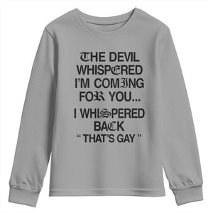 The Devil Whispered I'm Coming For You I Whispered Back That's Gay Youth Sweatshirt Funny Sarcastic Pride Meme TS02 Sport Gray Print Your Wear