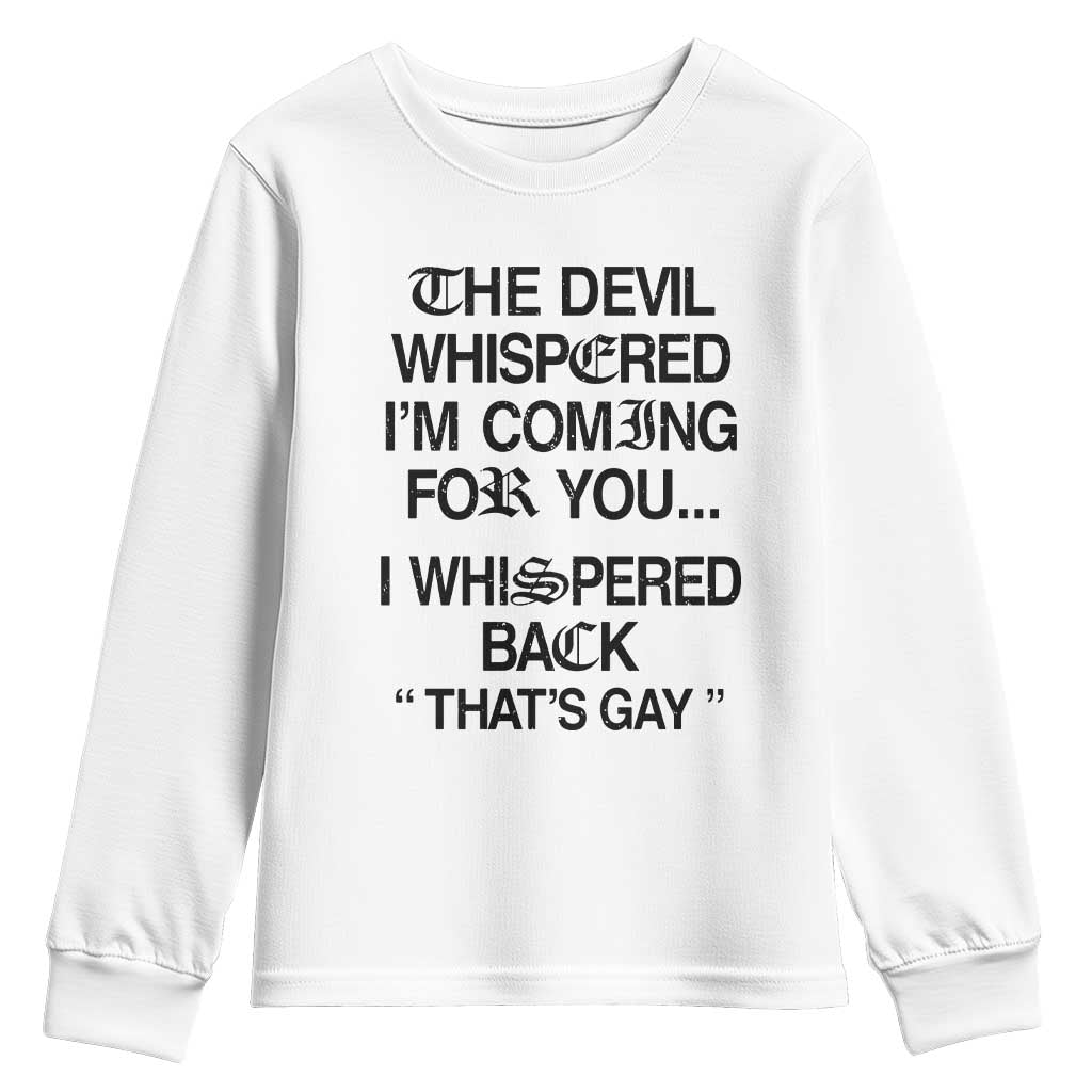 The Devil Whispered I'm Coming For You I Whispered Back That's Gay Youth Sweatshirt Funny Sarcastic Pride Meme TS02 White Print Your Wear