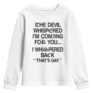 The Devil Whispered I'm Coming For You I Whispered Back That's Gay Youth Sweatshirt Funny Sarcastic Pride Meme TS02 White Print Your Wear
