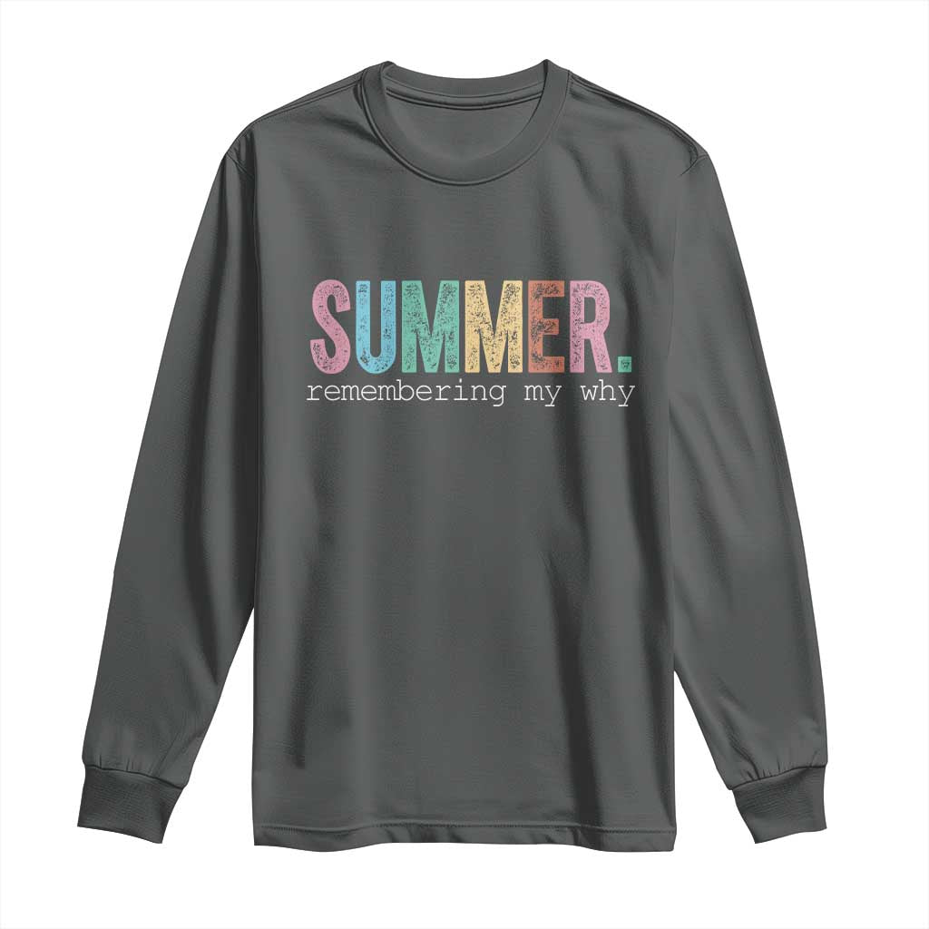 Summer Remembering My Why Long Sleeve Shirt Funny Distressed Retro End of School Year Teacher Typography TS02 Dark Heather Print Your Wear