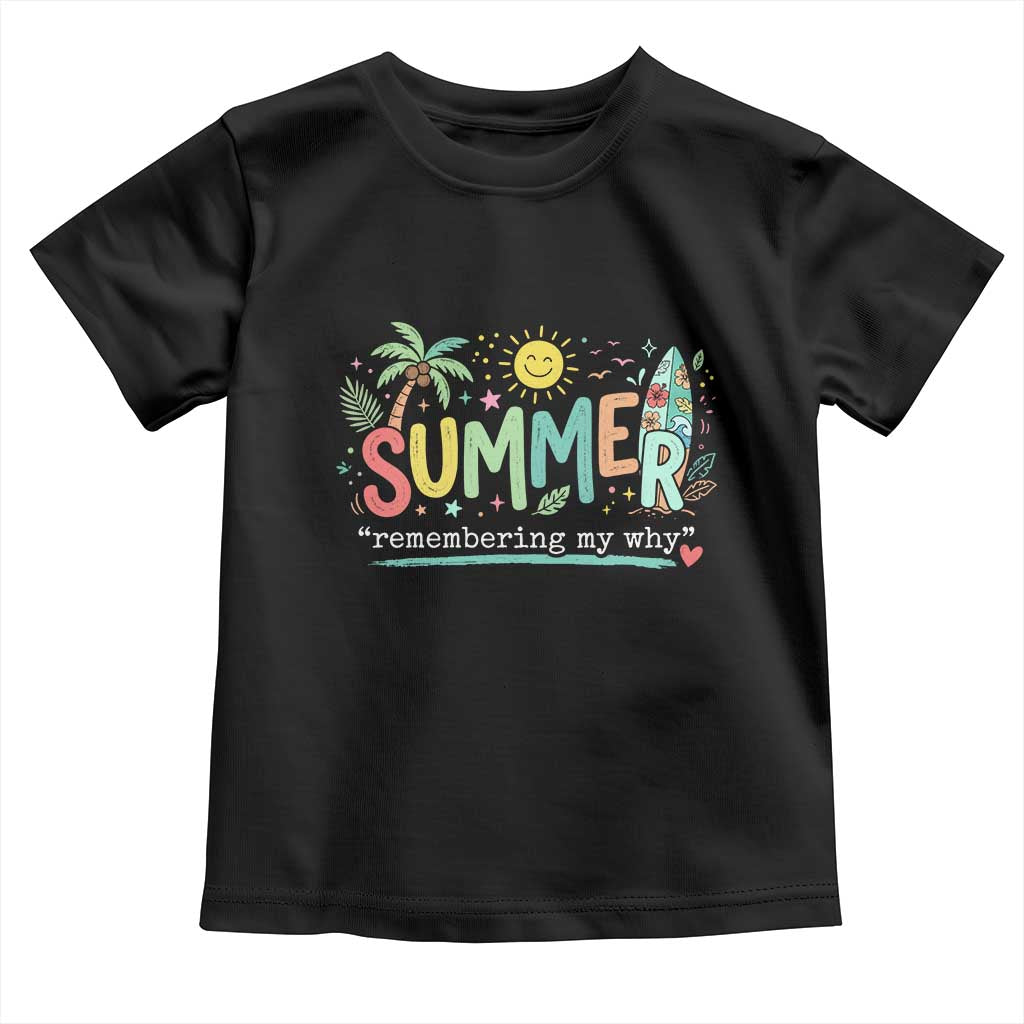 Summer Remembering My Why Toddler T Shirt Cute Tropical Beach Palm Tree Surfboard Teacher Graphic TS02 Black Print Your Wear