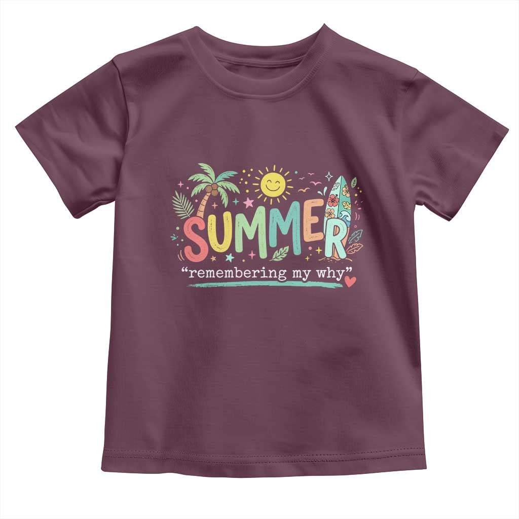 Summer Remembering My Why Toddler T Shirt Cute Tropical Beach Palm Tree Surfboard Teacher Graphic TS02 Maroon Print Your Wear