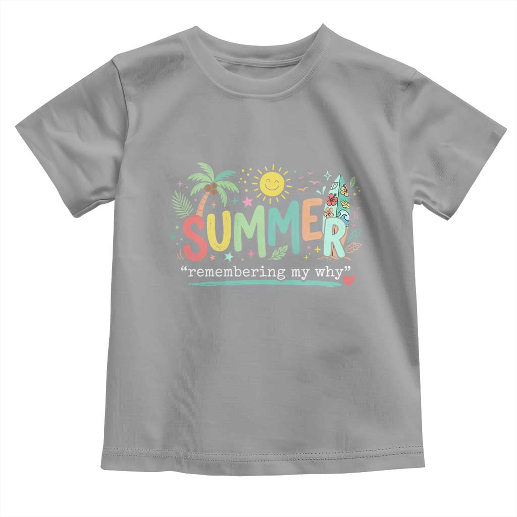 Summer Remembering My Why Toddler T Shirt Cute Tropical Beach Palm Tree Surfboard Teacher Graphic TS02 Sport Gray Print Your Wear