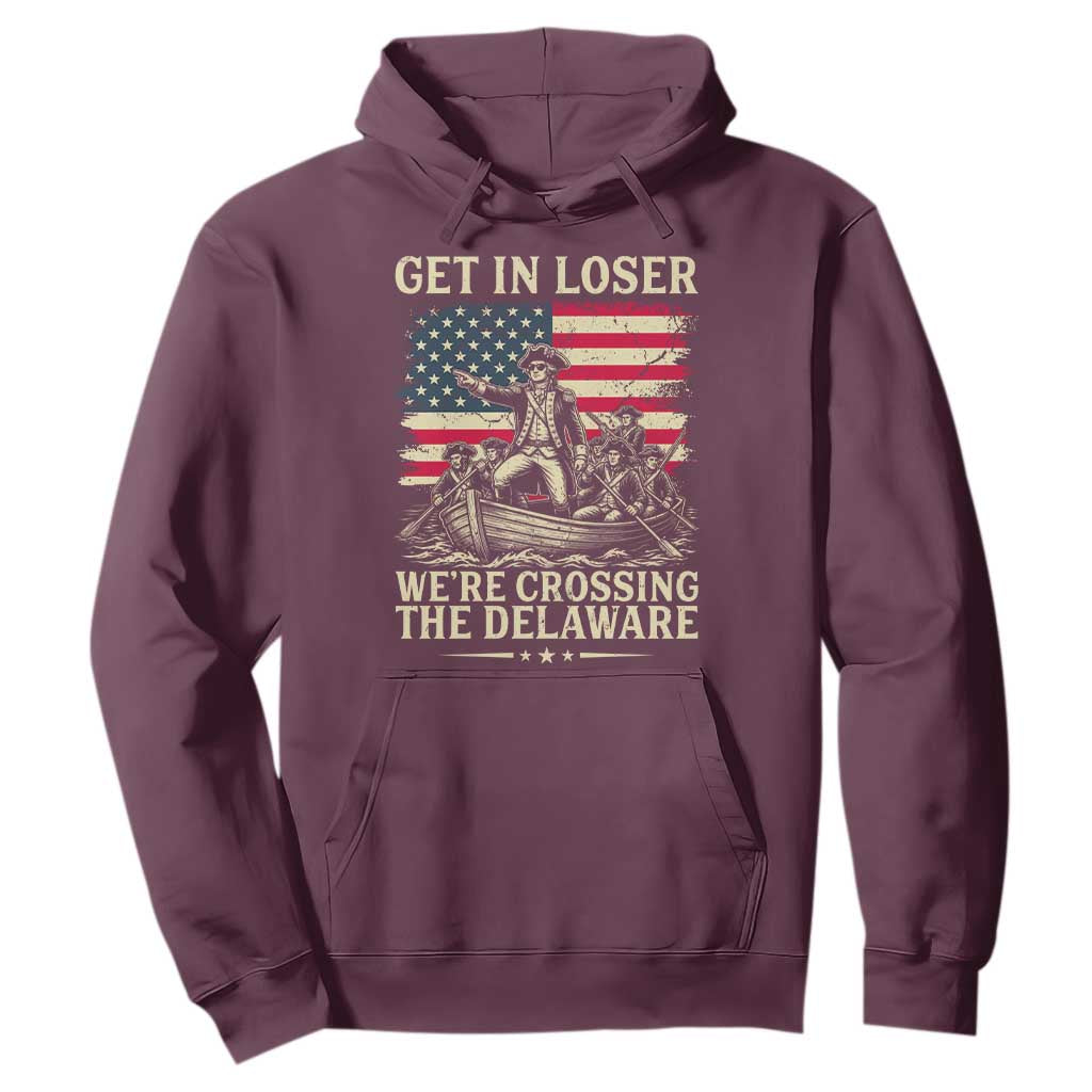 Get In Loser We're Crossing The Delaware Vintage Hoodie Funny George Washington American Flag Patriotic Fireworks TS02 Maroon Print Your Wear