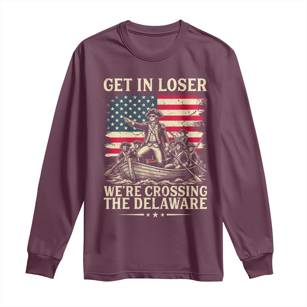 Get In Loser We're Crossing The Delaware Vintage Long Sleeve Shirt Funny George Washington American Flag Patriotic Fireworks TS02 Maroon Print Your Wear