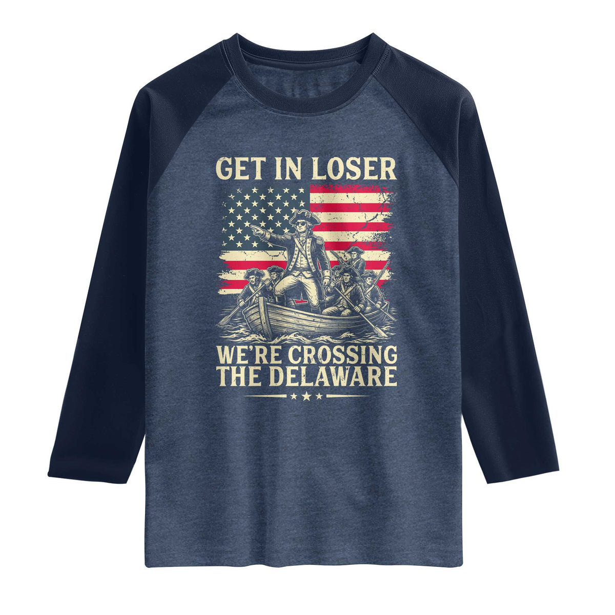 Get In Loser We're Crossing The Delaware Vintage Raglan Shirt Funny George Washington American Flag Patriotic Fireworks TS02 Heather Denim Navy Print Your Wear