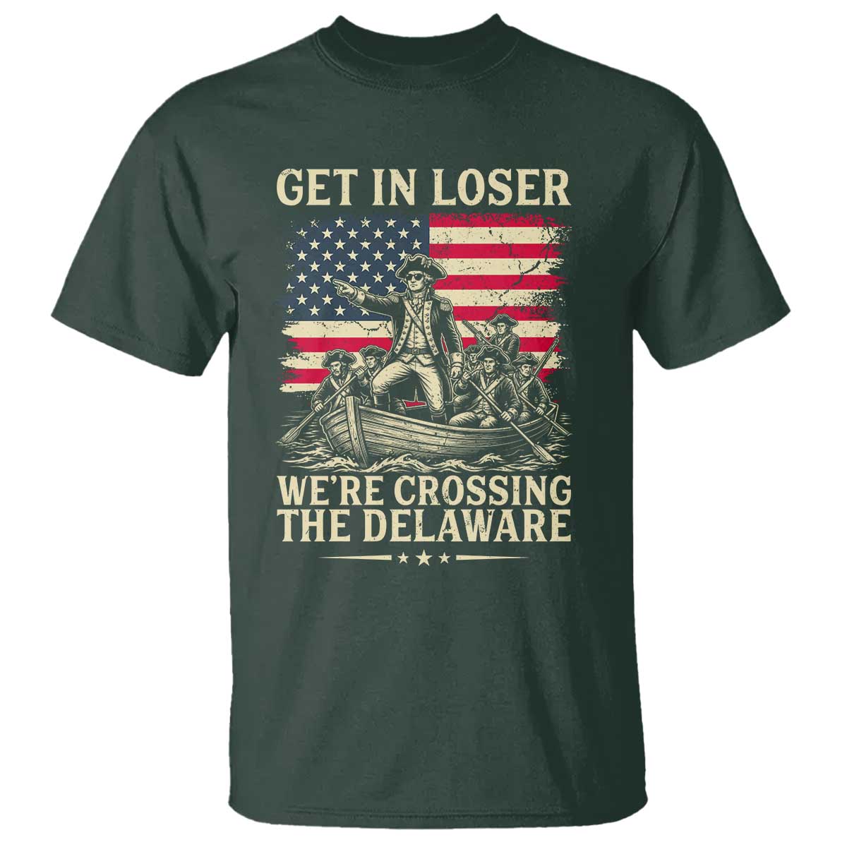 Get In Loser We're Crossing The Delaware Vintage T Shirt Funny George Washington American Flag Patriotic Fireworks TS02 Dark Forest Green Print Your Wear