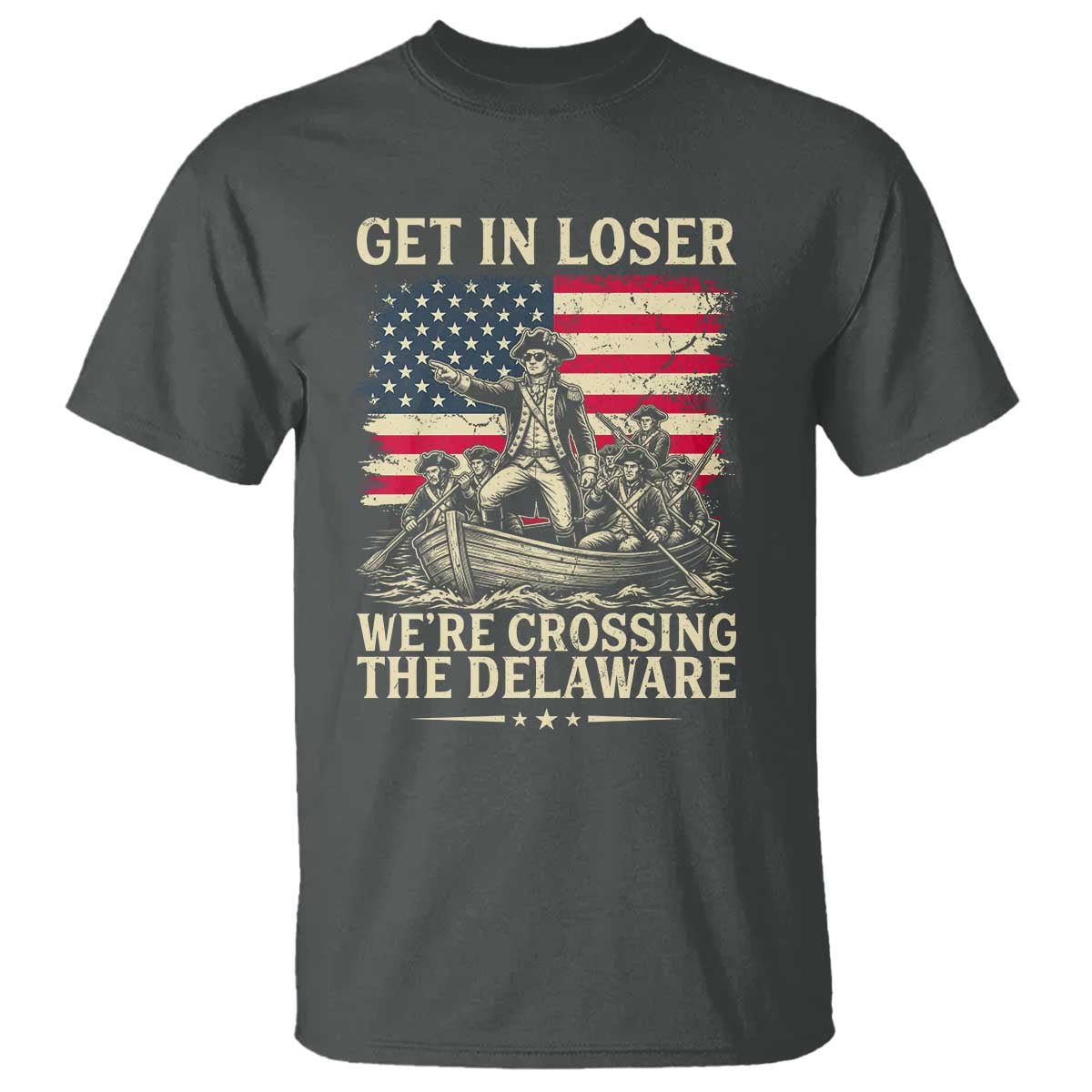 Get In Loser We're Crossing The Delaware Vintage T Shirt Funny George Washington American Flag Patriotic Fireworks TS02 Dark Heather Print Your Wear