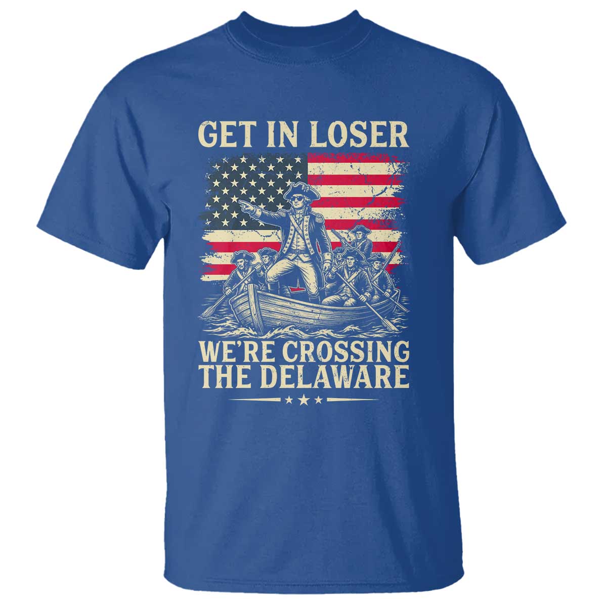 Get In Loser We're Crossing The Delaware Vintage T Shirt Funny George Washington American Flag Patriotic Fireworks TS02 Royal Blue Print Your Wear