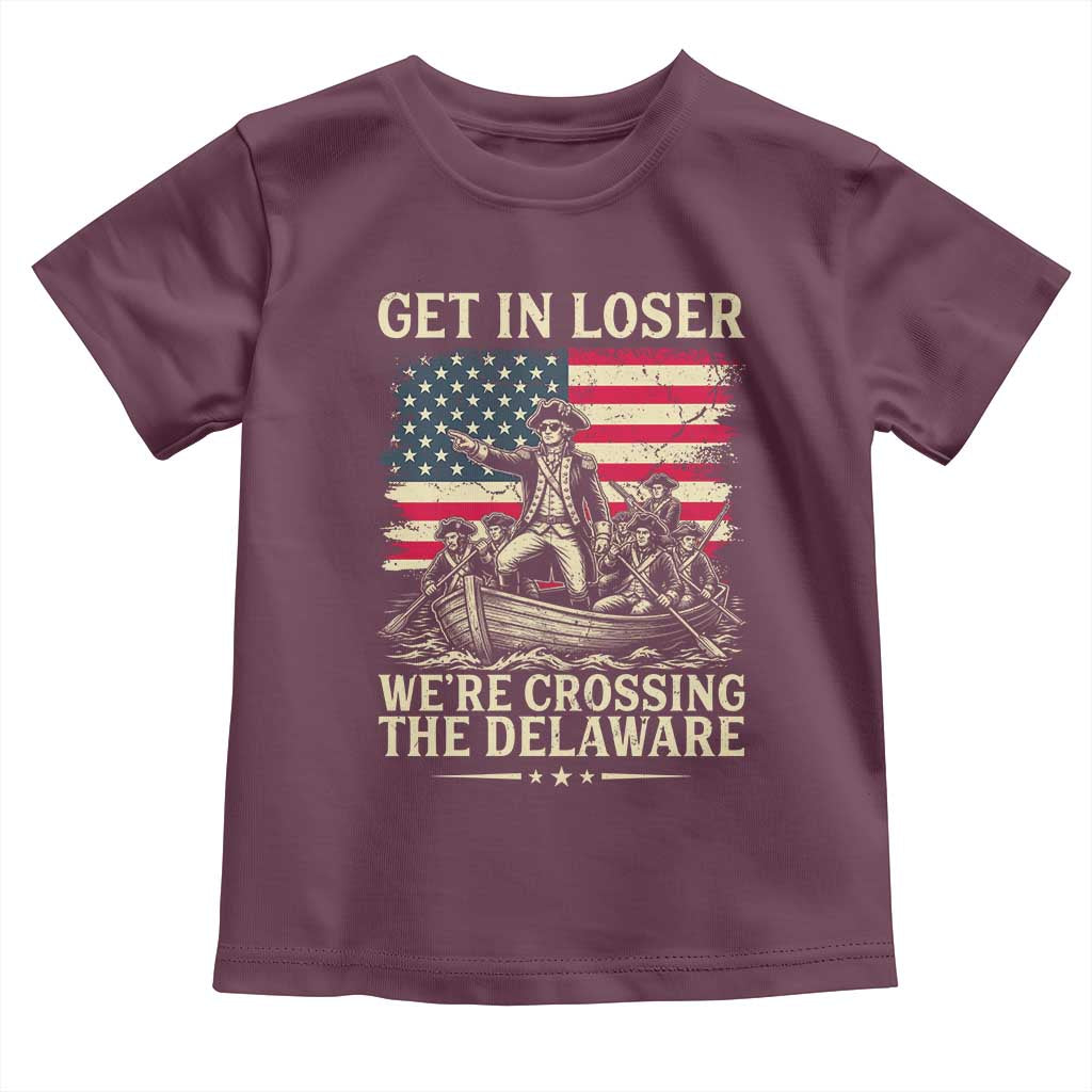 Get In Loser We're Crossing The Delaware Vintage Toddler T Shirt Funny George Washington American Flag Patriotic Fireworks TS02 Maroon Print Your Wear