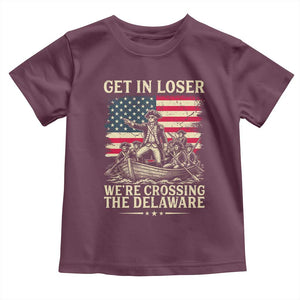 Get In Loser We're Crossing The Delaware Vintage Toddler T Shirt Funny George Washington American Flag Patriotic Fireworks TS02 Maroon Print Your Wear