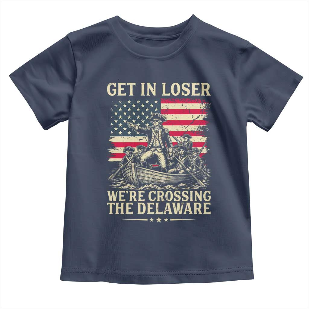 Get In Loser We're Crossing The Delaware Vintage Toddler T Shirt Funny George Washington American Flag Patriotic Fireworks TS02 Navy Print Your Wear