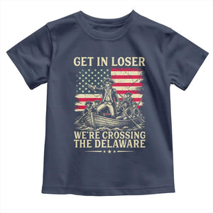 Get In Loser We're Crossing The Delaware Vintage Toddler T Shirt Funny George Washington American Flag Patriotic Fireworks TS02 Navy Print Your Wear