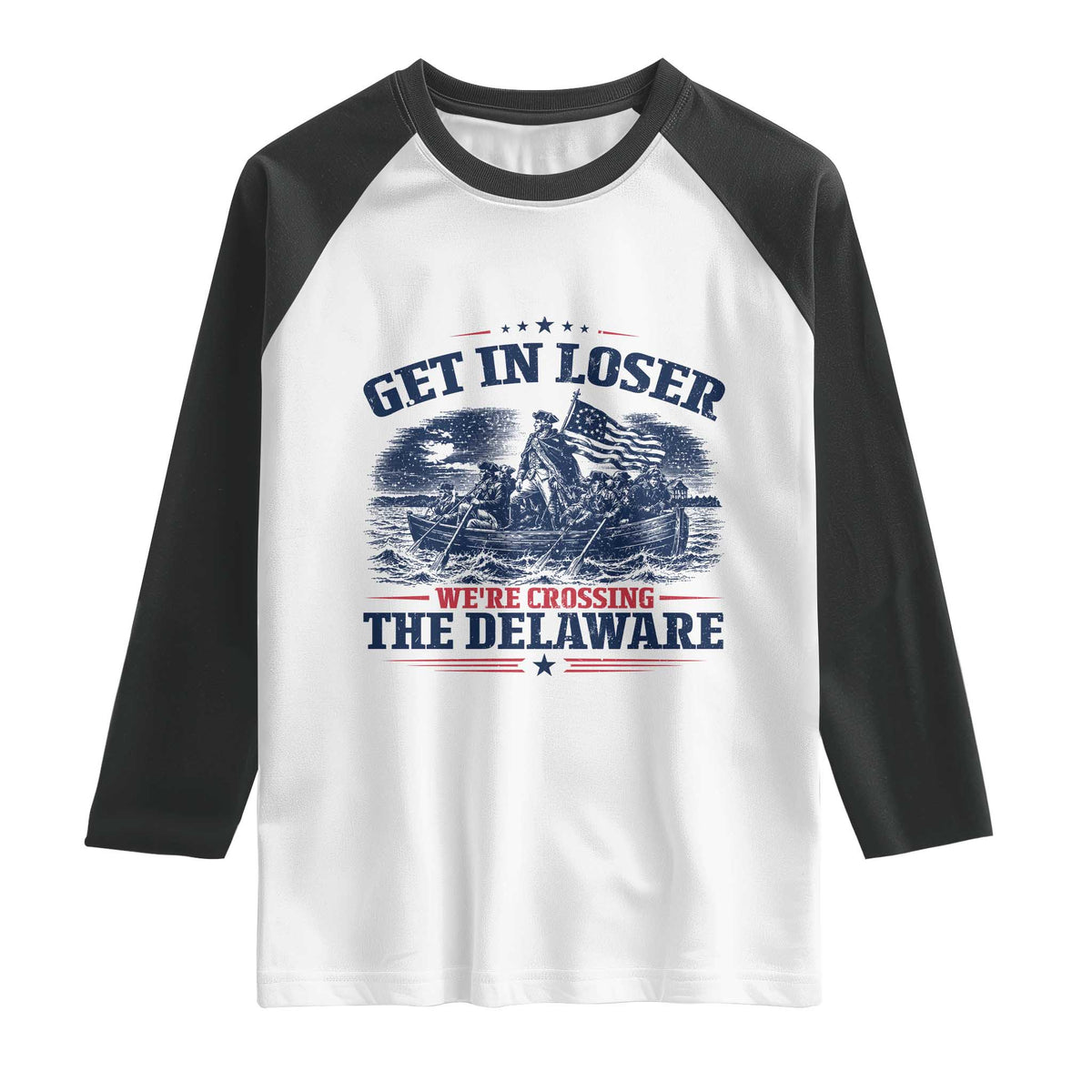 Get In Loser We're Crossing The Delaware Retro Raglan Shirt Distressed George Washington Boat Scene Patriotic American Revolution Humor TS02 White Black Print Your Wear