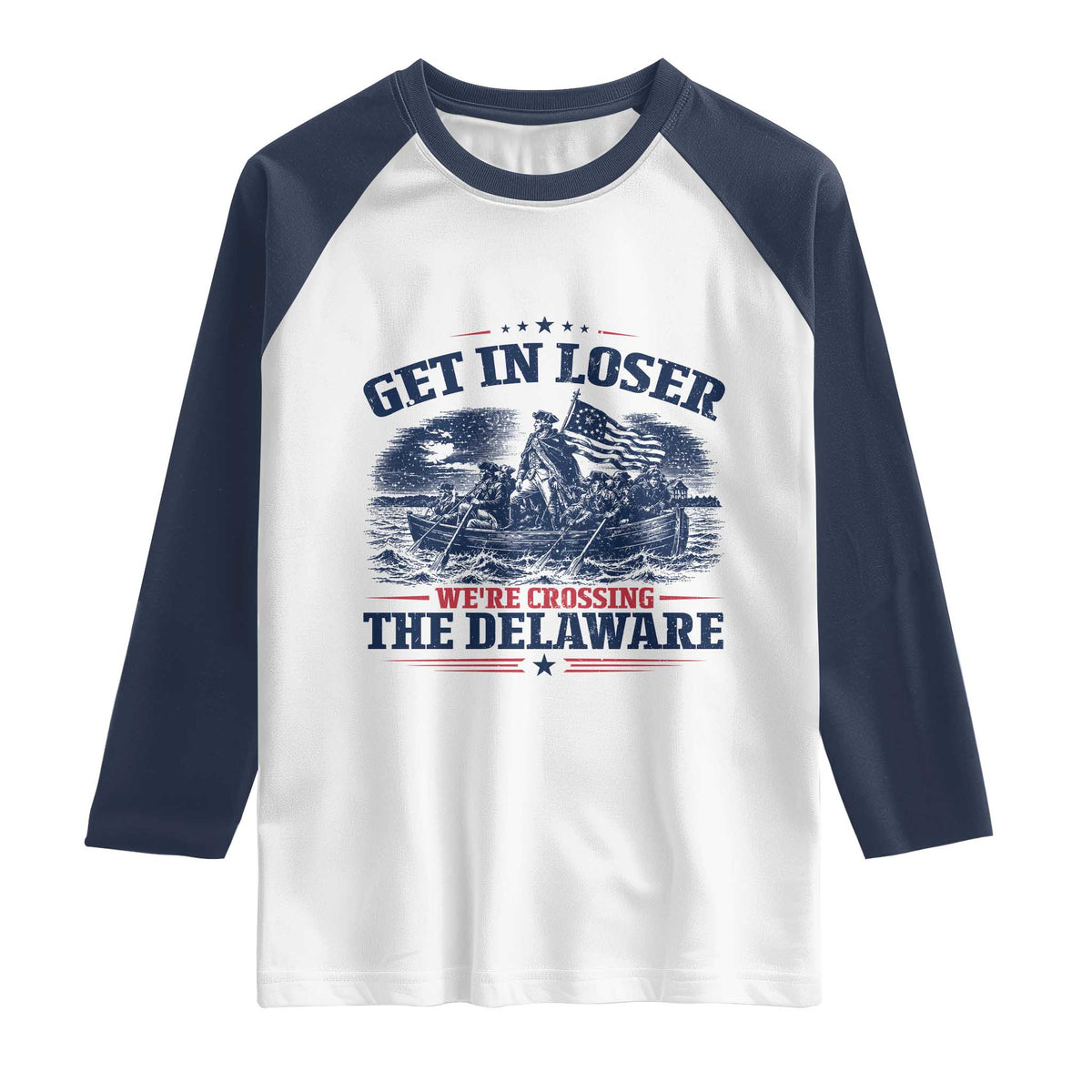 Get In Loser We're Crossing The Delaware Retro Raglan Shirt Distressed George Washington Boat Scene Patriotic American Revolution Humor TS02 White Navy Print Your Wear