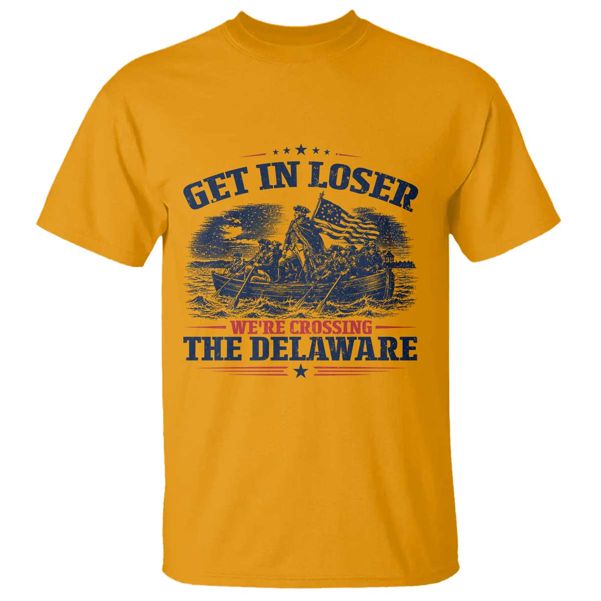 Get In Loser We're Crossing The Delaware Retro T Shirt Distressed George Washington Boat Scene Patriotic American Revolution Humor TS02 Gold Print Your Wear