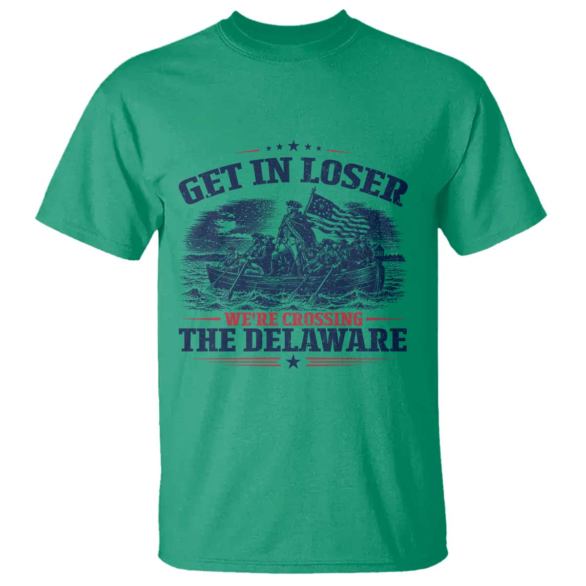 Get In Loser We're Crossing The Delaware Retro T Shirt Distressed George Washington Boat Scene Patriotic American Revolution Humor TS02 Irish Green Print Your Wear
