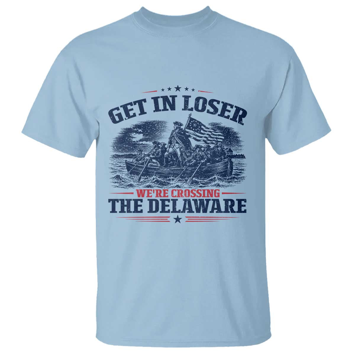 Get In Loser We're Crossing The Delaware Retro T Shirt Distressed George Washington Boat Scene Patriotic American Revolution Humor TS02 Light Blue Print Your Wear