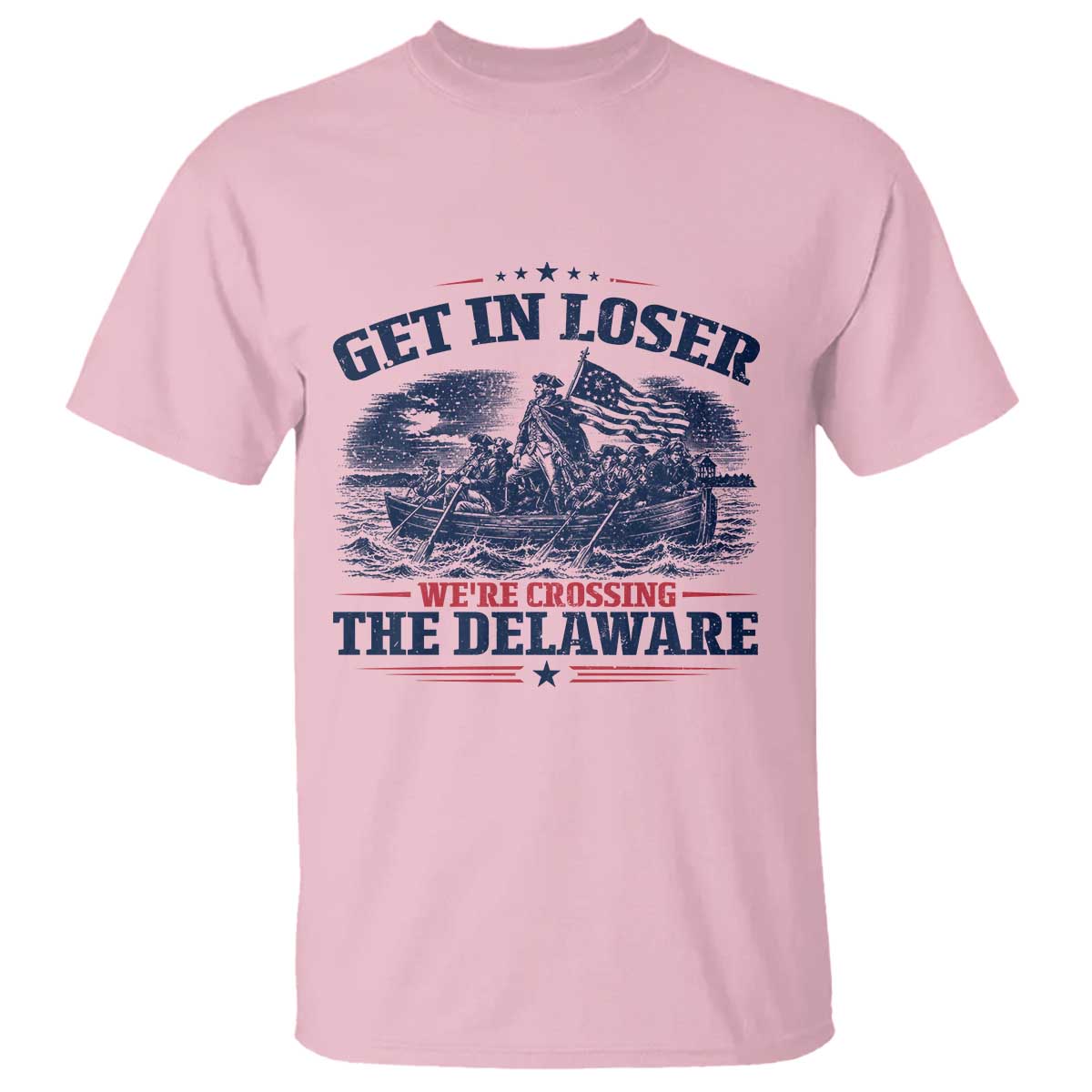 Get In Loser We're Crossing The Delaware Retro T Shirt Distressed George Washington Boat Scene Patriotic American Revolution Humor TS02 Light Pink Print Your Wear