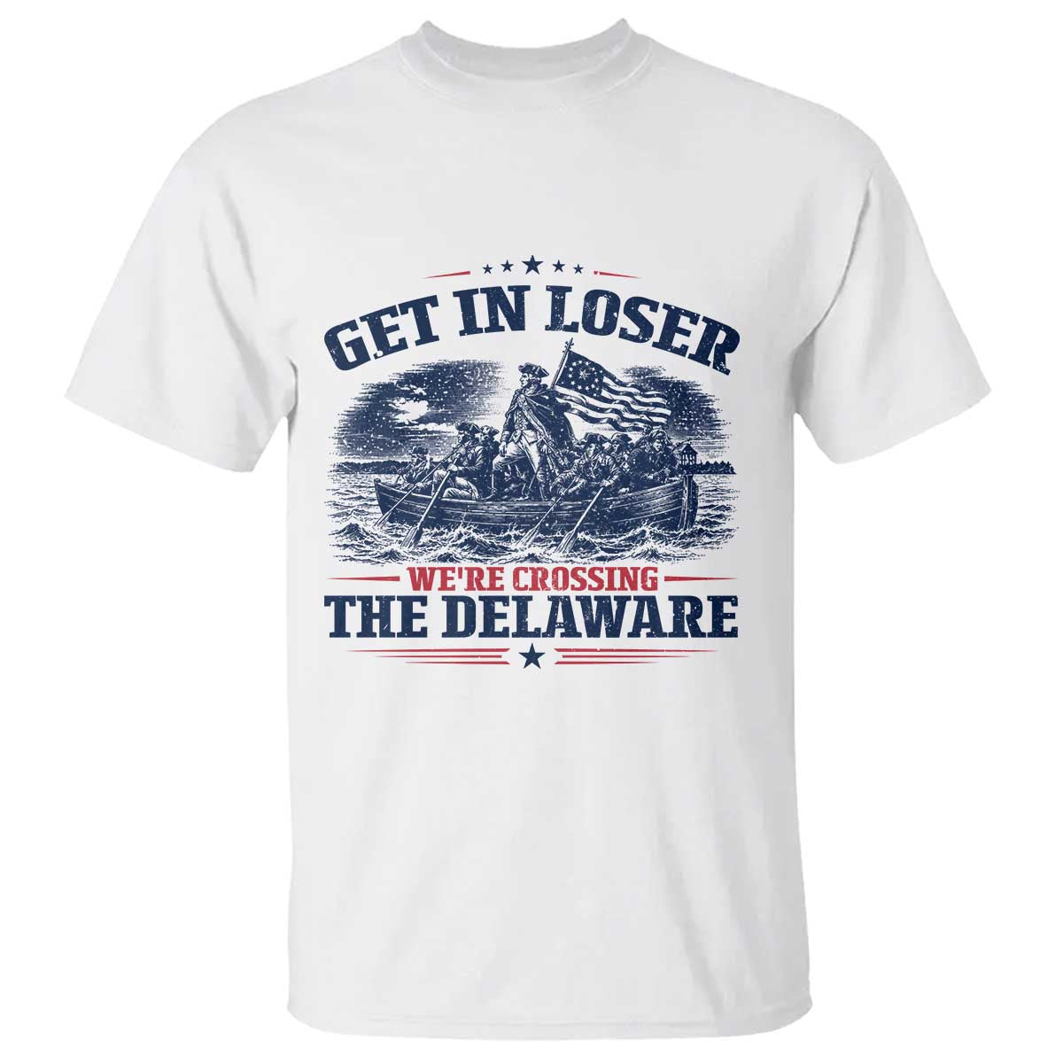 Get In Loser We're Crossing The Delaware Retro T Shirt Distressed George Washington Boat Scene Patriotic American Revolution Humor TS02 White Print Your Wear