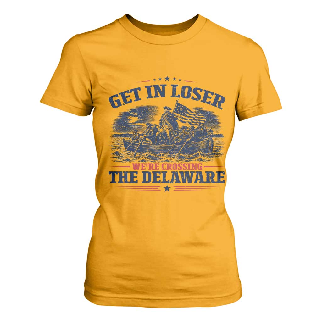 Get In Loser We're Crossing The Delaware Retro T Shirt For Women Distressed George Washington Boat Scene Patriotic American Revolution Humor TS02 Gold Print Your Wear