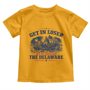 Get In Loser We're Crossing The Delaware Retro Toddler T Shirt Distressed George Washington Boat Scene Patriotic American Revolution Humor TS02 Gold Print Your Wear