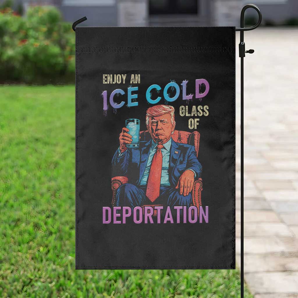 Enjoy An Ice Cold Glass Of Deportation Garden Flag Funny Trump Conservative Political Patriotic TS02 Print Your Wear