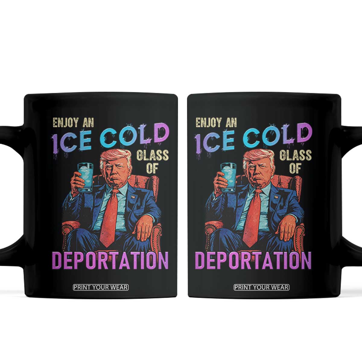 Enjoy An Ice Cold Glass Of Deportation Coffee Mug Funny Trump Conservative Political Patriotic TS02 Black Print Your Wear
