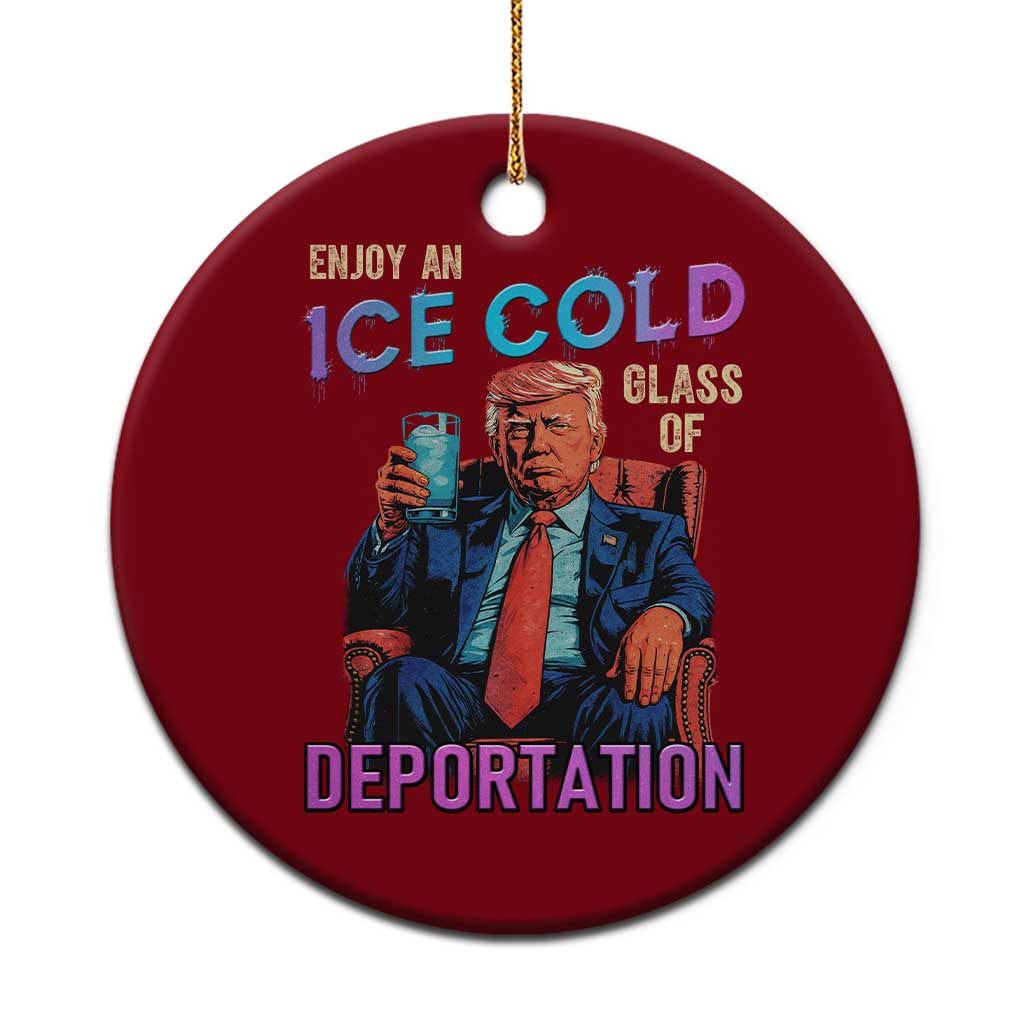 Enjoy An Ice Cold Glass Of Deportation Ceramic Ornament Funny Trump Conservative Political Patriotic TS02 1pc Red Print Your Wear