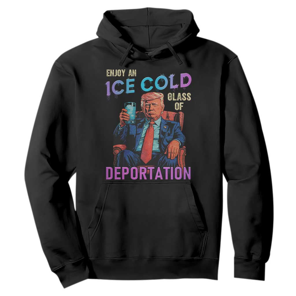 Enjoy An Ice Cold Glass Of Deportation Hoodie Funny Trump Conservative Political Patriotic TS02 Black Print Your Wear