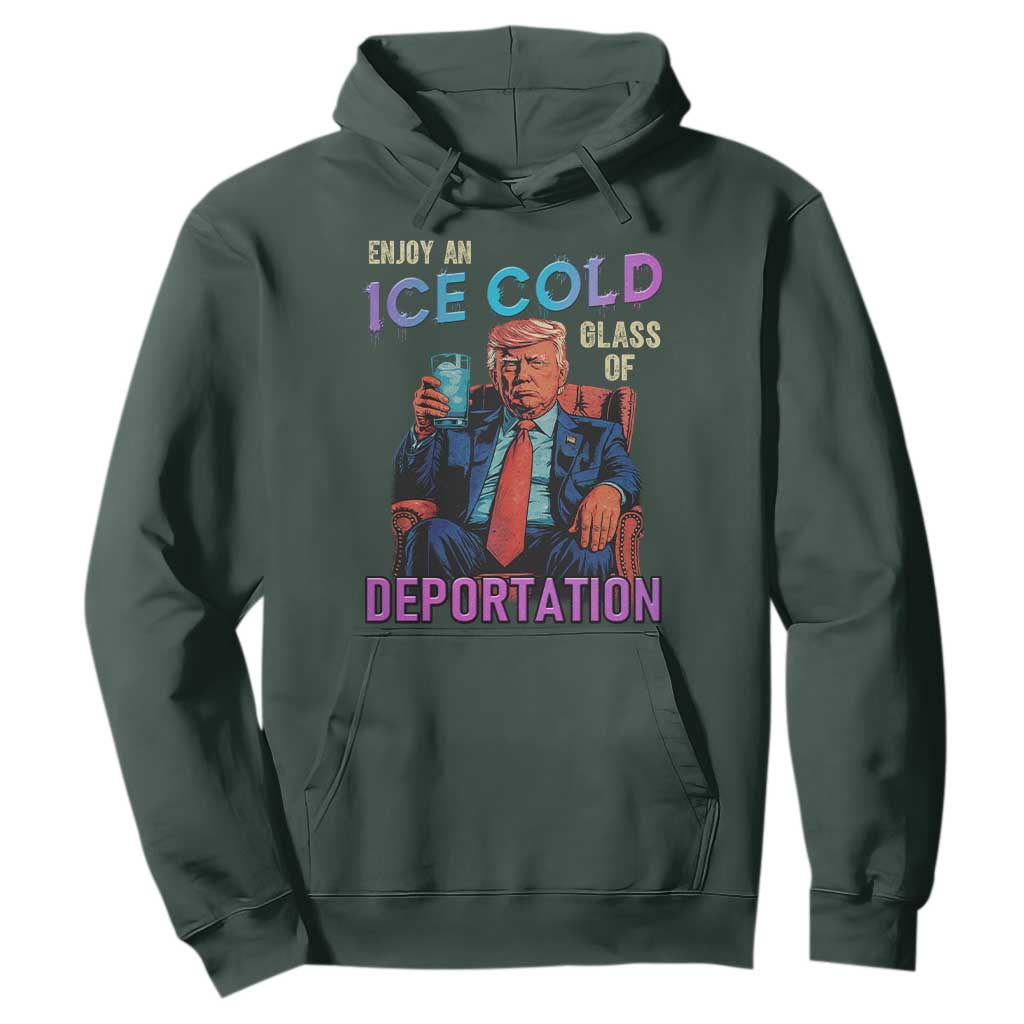 Enjoy An Ice Cold Glass Of Deportation Hoodie Funny Trump Conservative Political Patriotic TS02 Dark Forest Green Print Your Wear