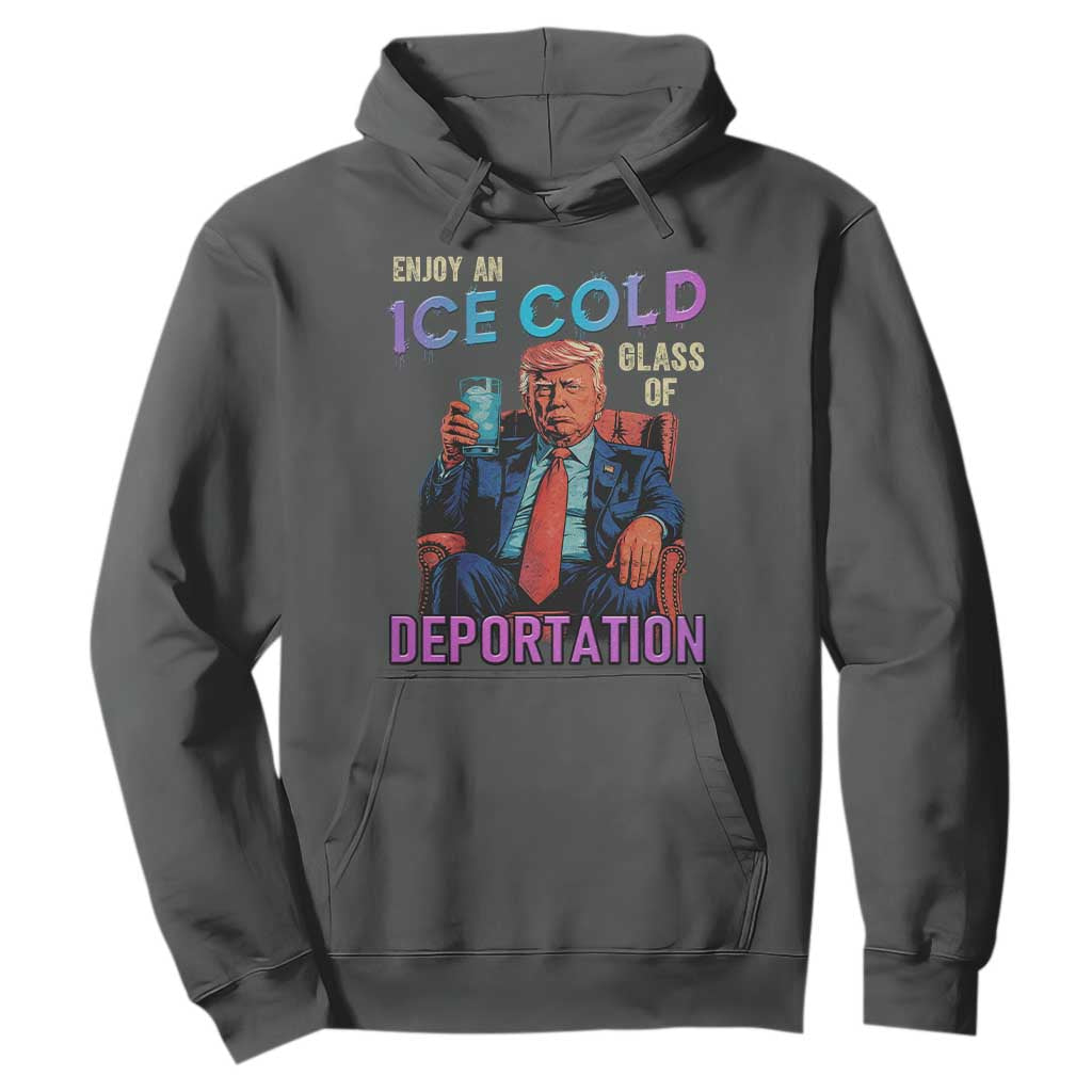 Enjoy An Ice Cold Glass Of Deportation Hoodie Funny Trump Conservative Political Patriotic TS02 Dark Heather Print Your Wear