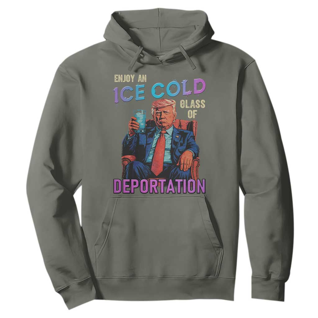 Enjoy An Ice Cold Glass Of Deportation Hoodie Funny Trump Conservative Political Patriotic TS02 Military Green Print Your Wear
