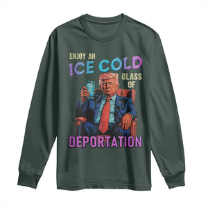 Enjoy An Ice Cold Glass Of Deportation Long Sleeve Shirt Funny Trump Conservative Political Patriotic TS02 Dark Forest Green Print Your Wear