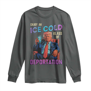 Enjoy An Ice Cold Glass Of Deportation Long Sleeve Shirt Funny Trump Conservative Political Patriotic TS02 Dark Heather Print Your Wear