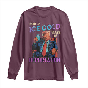 Enjoy An Ice Cold Glass Of Deportation Long Sleeve Shirt Funny Trump Conservative Political Patriotic TS02 Maroon Print Your Wear