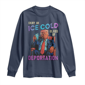 Enjoy An Ice Cold Glass Of Deportation Long Sleeve Shirt Funny Trump Conservative Political Patriotic TS02 Navy Print Your Wear